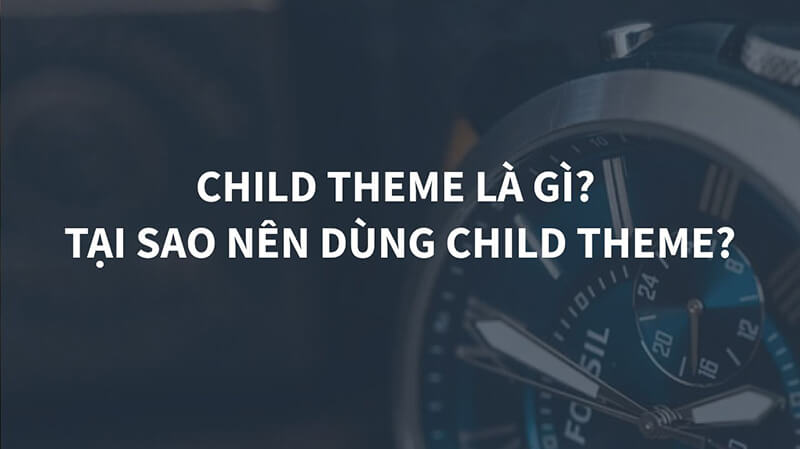 Cài đặt Child Theme với 6 bước chi tiết nhất